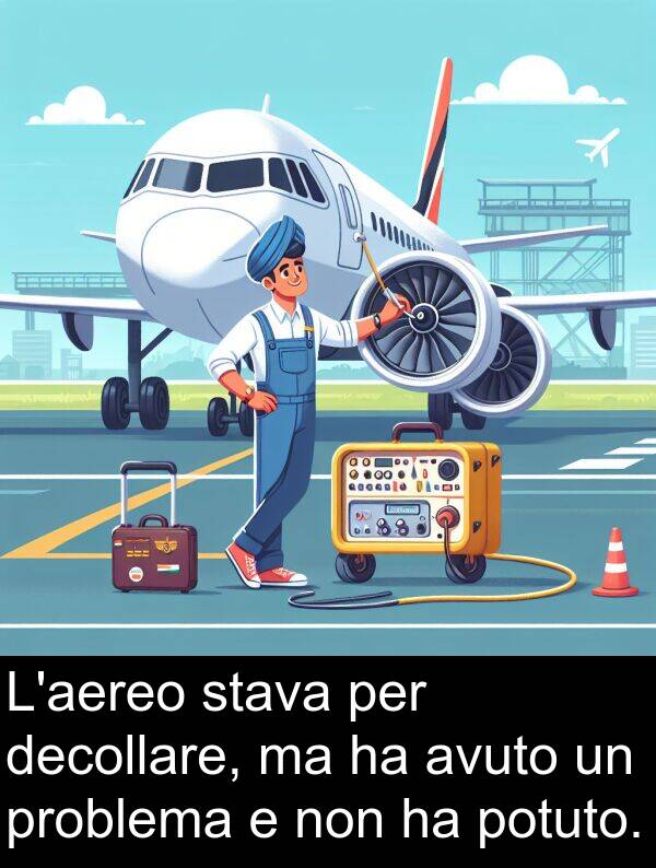 potuto: L'aereo stava per decollare, ma ha avuto un problema e non ha potuto.