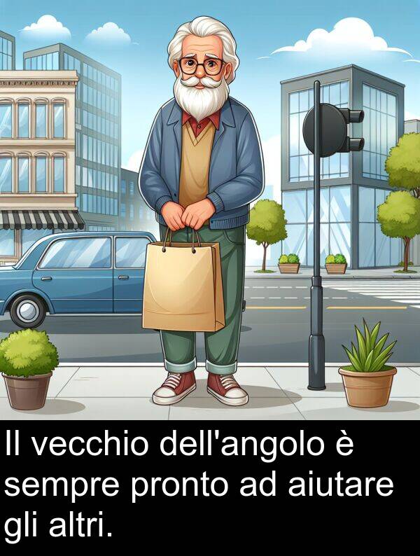 gli: Il vecchio dell'angolo è sempre pronto ad aiutare gli altri.
