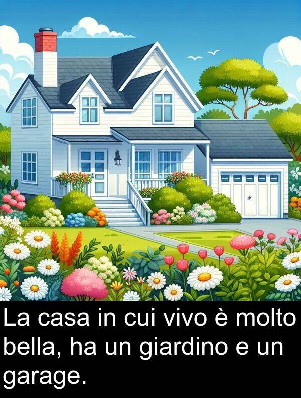 bella: La casa in cui vivo è molto bella, ha un giardino e un garage.