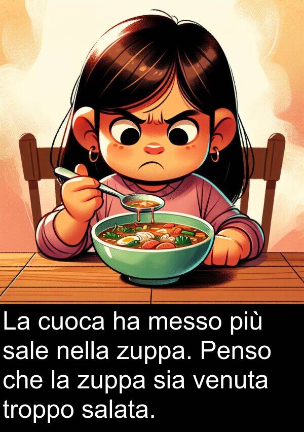 cuoca: La cuoca ha messo più sale nella zuppa. Penso che la zuppa sia venuta troppo salata.