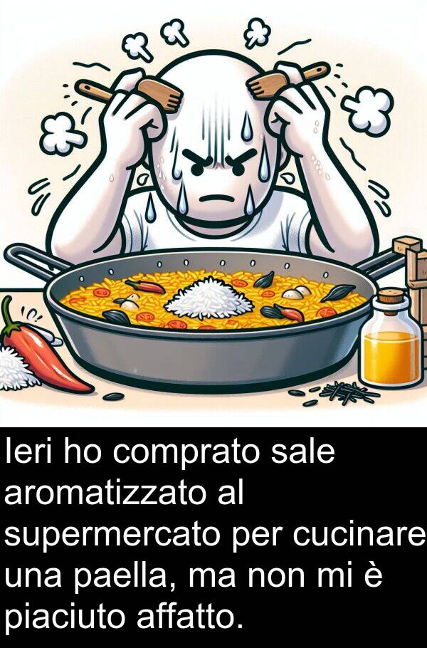 cucinare: Ieri ho comprato sale aromatizzato al supermercato per cucinare una paella, ma non mi è piaciuto affatto.