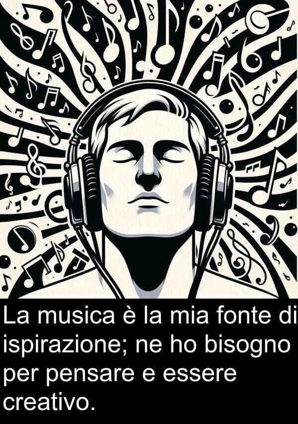 creativo: La musica è la mia fonte di ispirazione; ne ho bisogno per pensare e essere creativo.