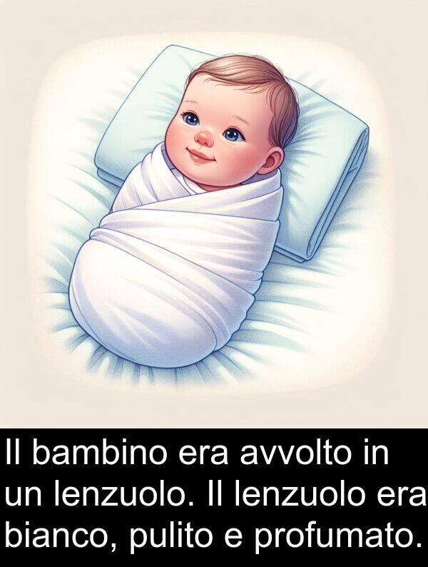 pulito: Il bambino era avvolto in un lenzuolo. Il lenzuolo era bianco, pulito e profumato.