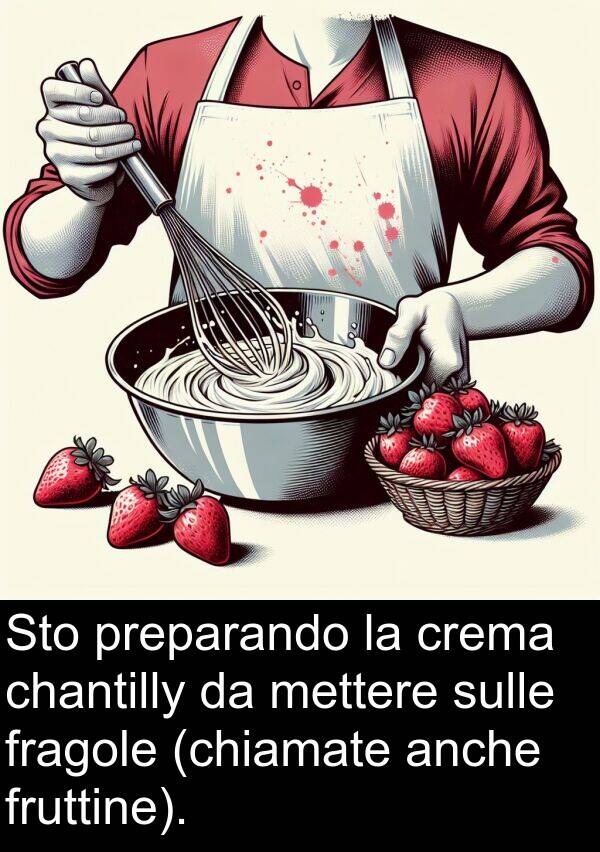 chantilly: Sto preparando la crema chantilly da mettere sulle fragole (chiamate anche fruttine).