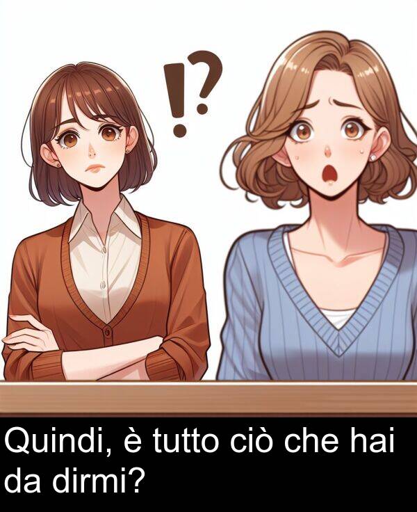 che: Quindi, è tutto ciò che hai da dirmi?