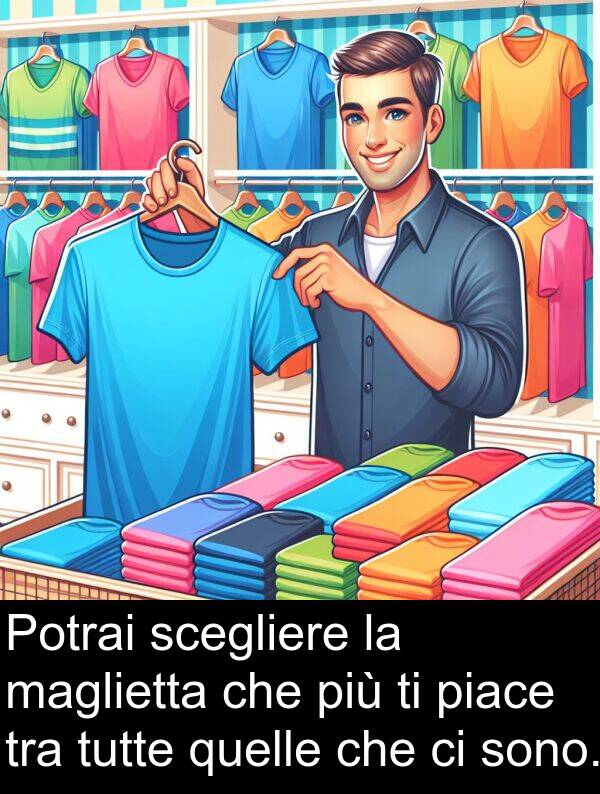 quelle: Potrai scegliere la maglietta che più ti piace tra tutte quelle che ci sono.
