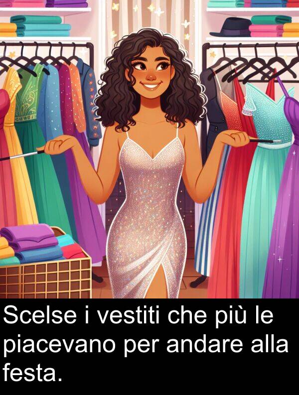 alla: Scelse i vestiti che più le piacevano per andare alla festa.