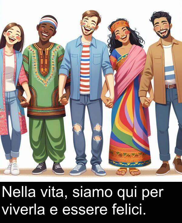 felici: Nella vita, siamo qui per viverla e essere felici.