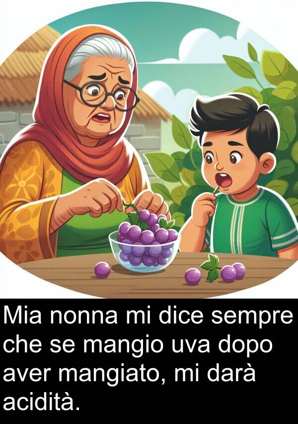 nonna: Mia nonna mi dice sempre che se mangio uva dopo aver mangiato, mi darà acidità.