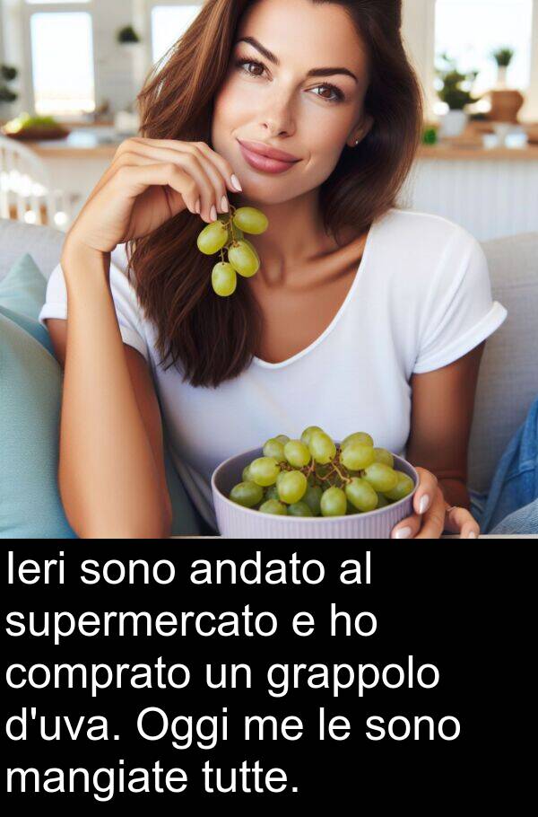tutte: Ieri sono andato al supermercato e ho comprato un grappolo d'uva. Oggi me le sono mangiate tutte.