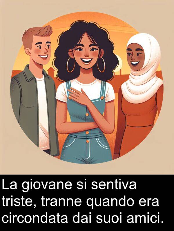 sentiva: La giovane si sentiva triste, tranne quando era circondata dai suoi amici.