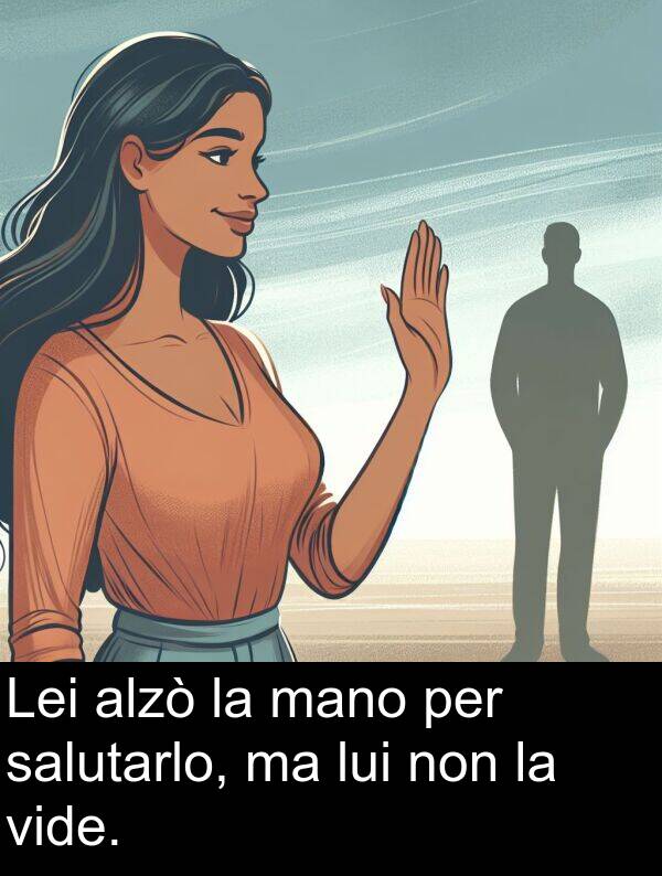 salutarlo: Lei alzò la mano per salutarlo, ma lui non la vide.