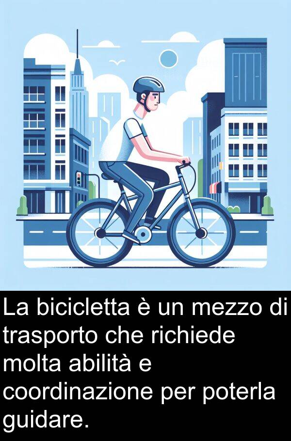 coordinazione: La bicicletta è un mezzo di trasporto che richiede molta abilità e coordinazione per poterla guidare.
