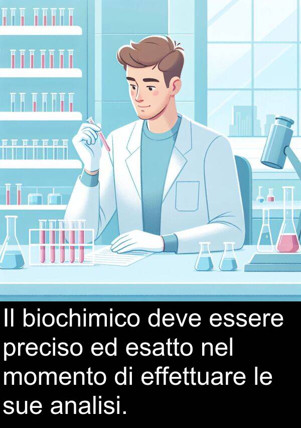 biochimico: Il biochimico deve essere preciso ed esatto nel momento di effettuare le sue analisi.