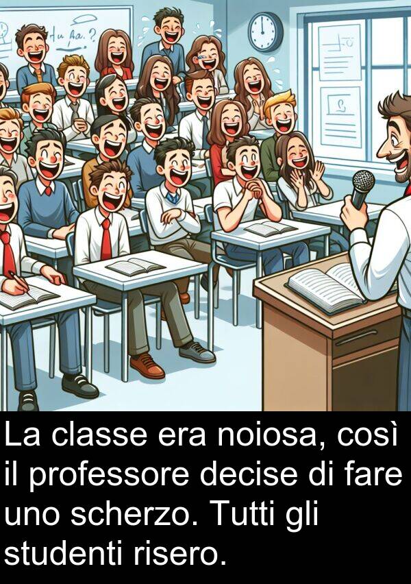 professore: La classe era noiosa, così il professore decise di fare uno scherzo. Tutti gli studenti risero.