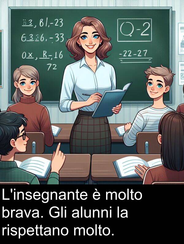 brava: L'insegnante è molto brava. Gli alunni la rispettano molto.