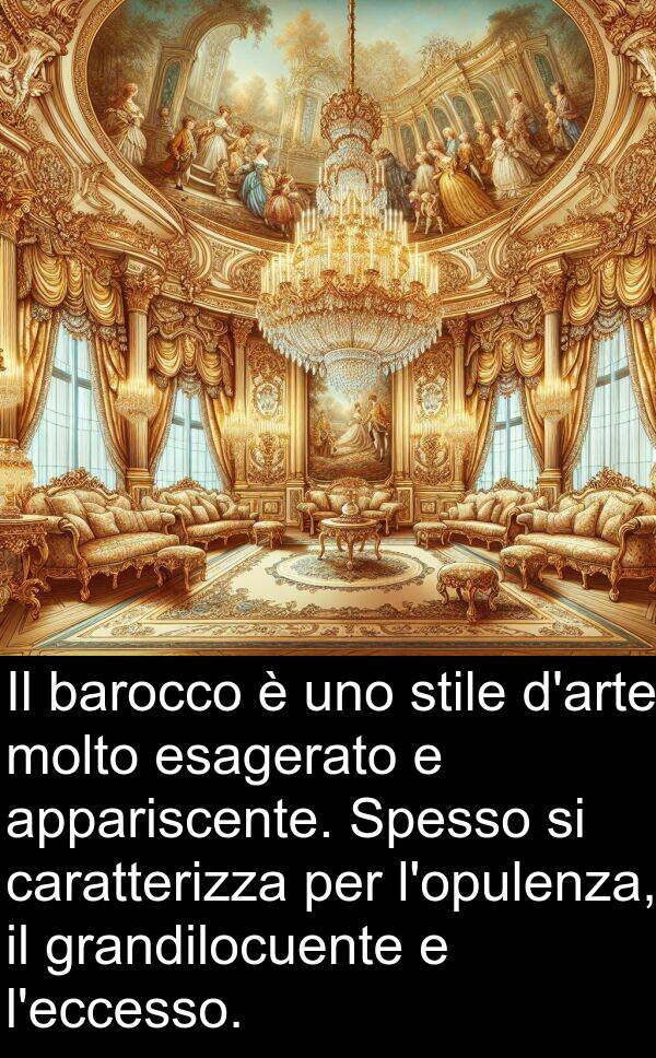 barocco: Il barocco è uno stile d'arte molto esagerato e appariscente. Spesso si caratterizza per l'opulenza, il grandilocuente e l'eccesso.