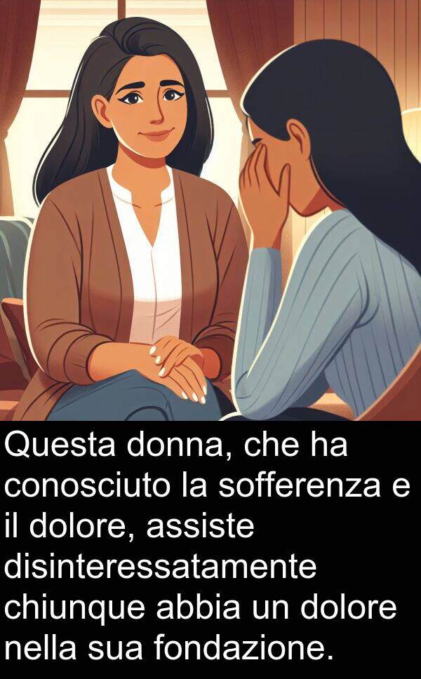 abbia: Questa donna, che ha conosciuto la sofferenza e il dolore, assiste disinteressatamente chiunque abbia un dolore nella sua fondazione.
