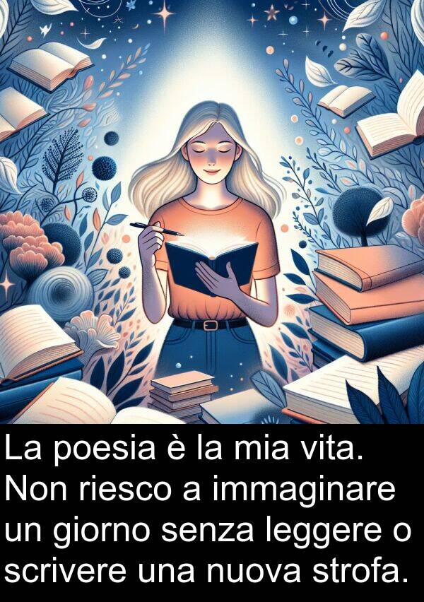 strofa: La poesia è la mia vita. Non riesco a immaginare un giorno senza leggere o scrivere una nuova strofa.