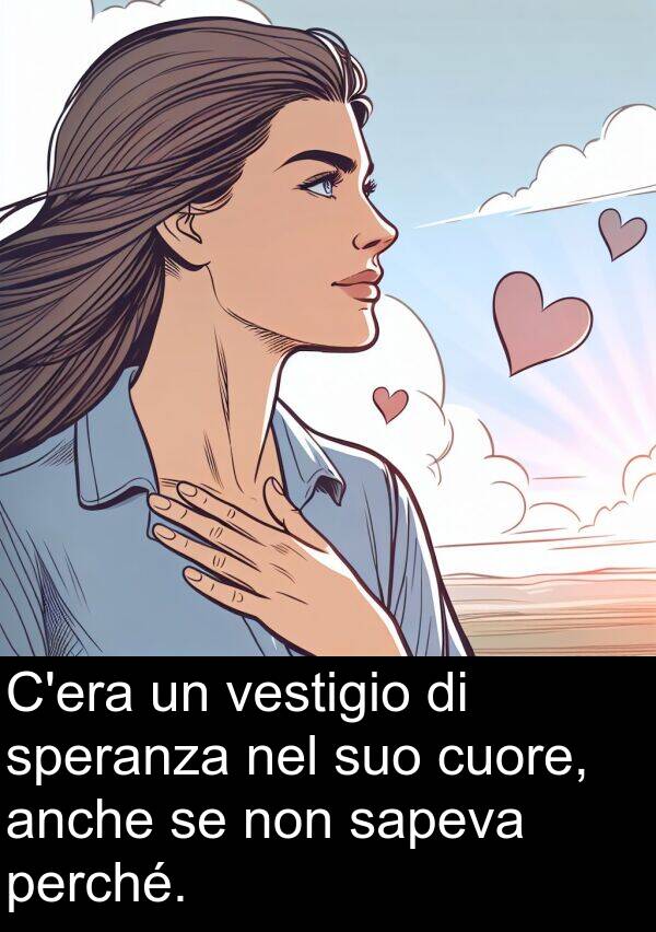 sapeva: C'era un vestigio di speranza nel suo cuore, anche se non sapeva perché.