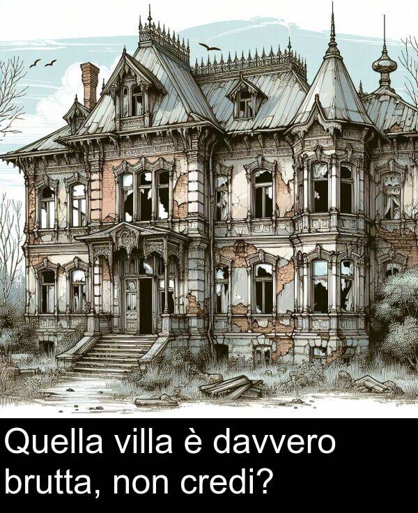 brutta: Quella villa è davvero brutta, non credi?