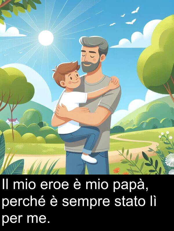 stato: Il mio eroe è mio papà, perché è sempre stato lì per me.