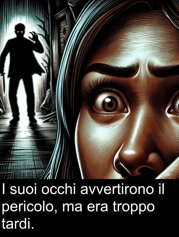 tardi: I suoi occhi avvertirono il pericolo, ma era troppo tardi.