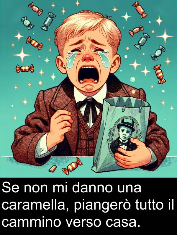tutto: Se non mi danno una caramella, piangerò tutto il cammino verso casa.