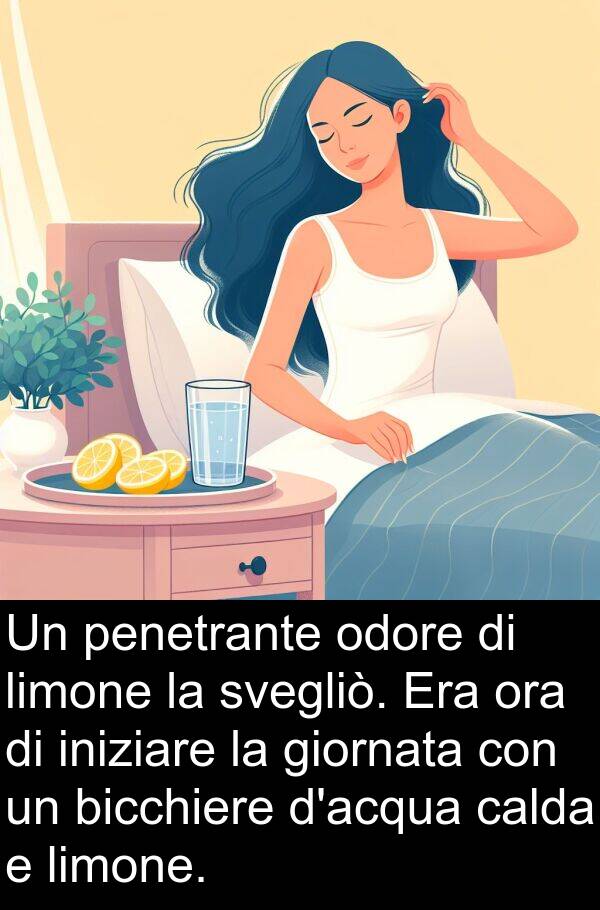 calda: Un penetrante odore di limone la svegliò. Era ora di iniziare la giornata con un bicchiere d'acqua calda e limone.