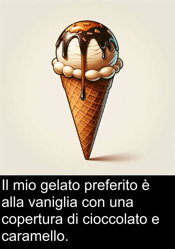vaniglia: Il mio gelato preferito è alla vaniglia con una copertura di cioccolato e caramello.