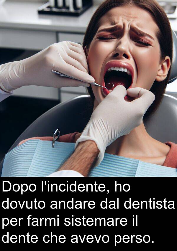 farmi: Dopo l'incidente, ho dovuto andare dal dentista per farmi sistemare il dente che avevo perso.