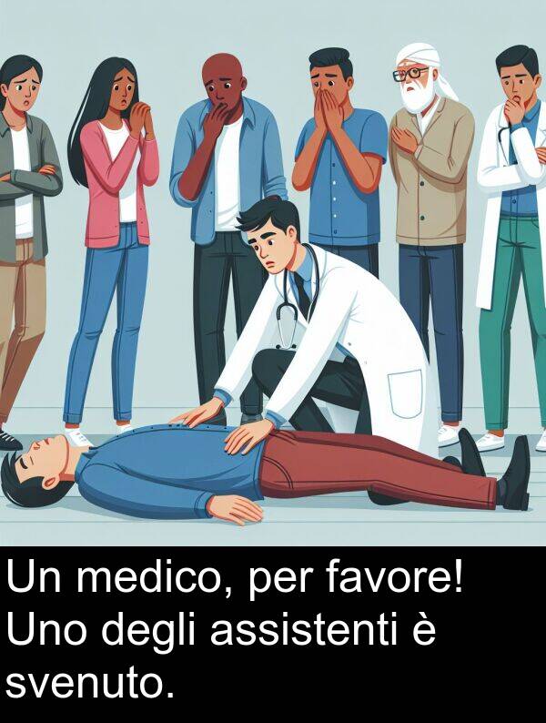 degli: Un medico, per favore! Uno degli assistenti è svenuto.