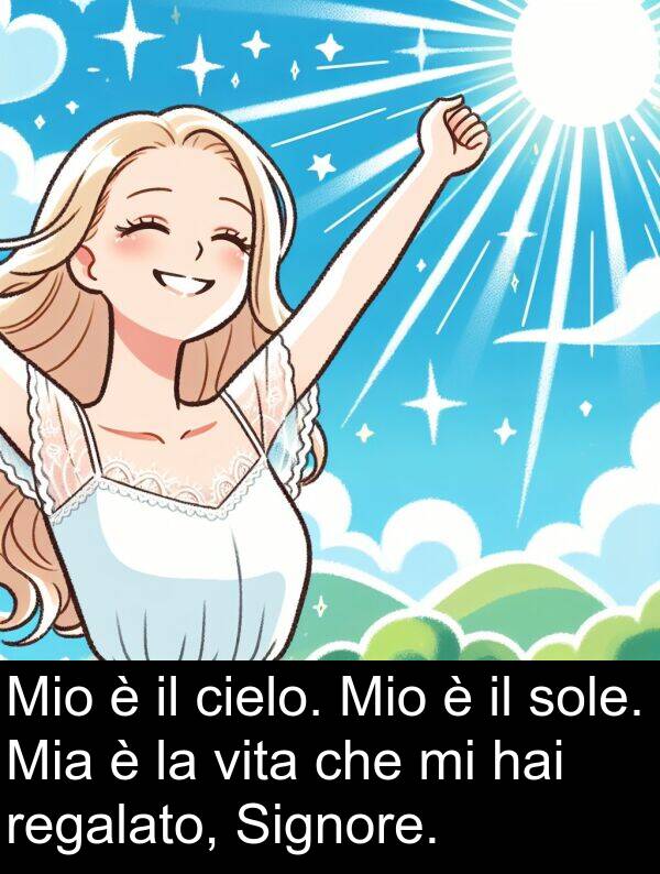 regalato: Mio è il cielo. Mio è il sole. Mia è la vita che mi hai regalato, Signore.
