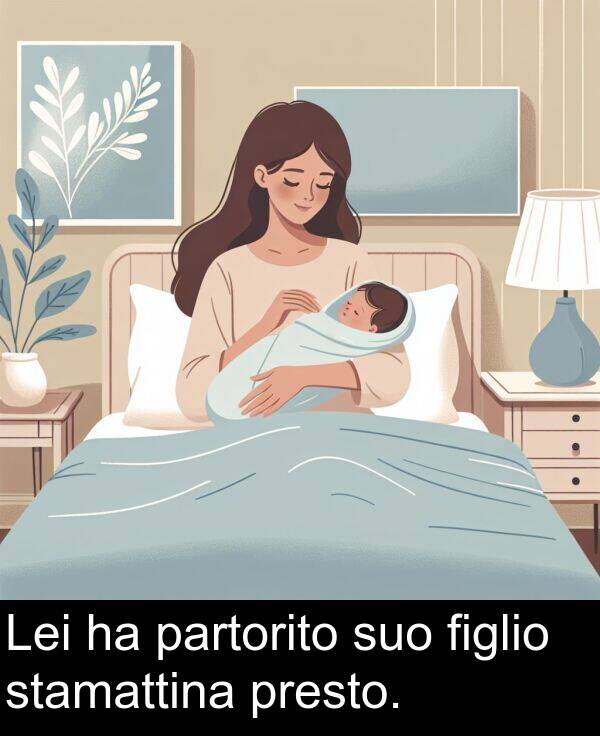 figlio: Lei ha partorito suo figlio stamattina presto.