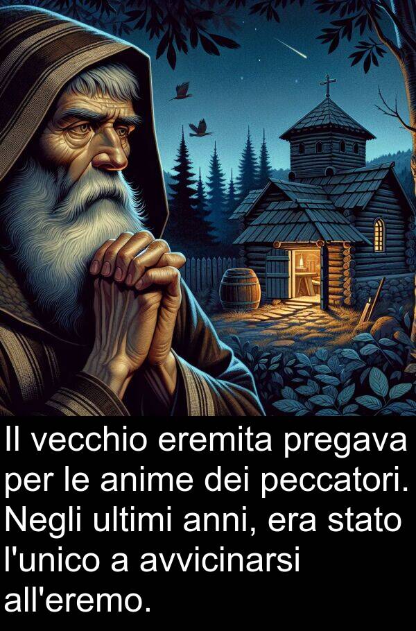 eremita: Il vecchio eremita pregava per le anime dei peccatori. Negli ultimi anni, era stato l'unico a avvicinarsi all'eremo.