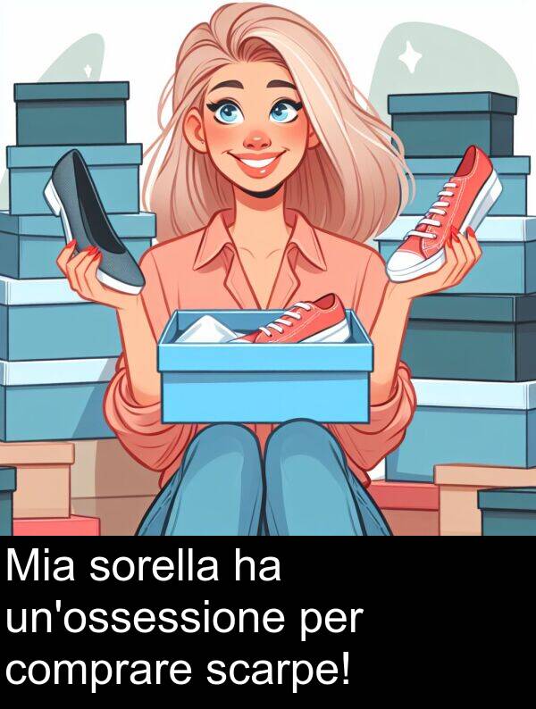 comprare: Mia sorella ha un'ossessione per comprare scarpe!