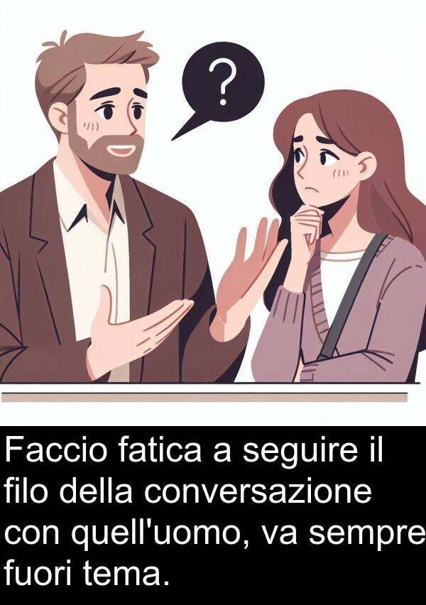 tema: Faccio fatica a seguire il filo della conversazione con quell'uomo, va sempre fuori tema.