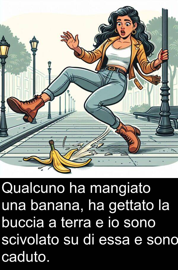 banana: Qualcuno ha mangiato una banana, ha gettato la buccia a terra e io sono scivolato su di essa e sono caduto.
