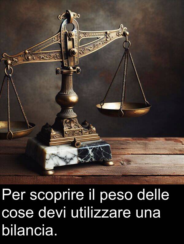 cose: Per scoprire il peso delle cose devi utilizzare una bilancia.