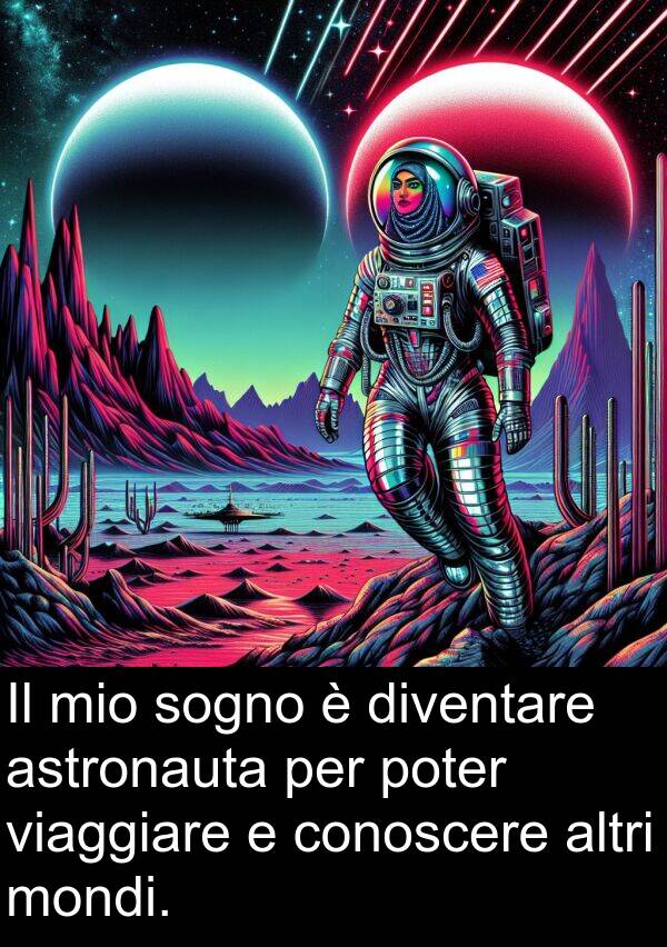 poter: Il mio sogno è diventare astronauta per poter viaggiare e conoscere altri mondi.