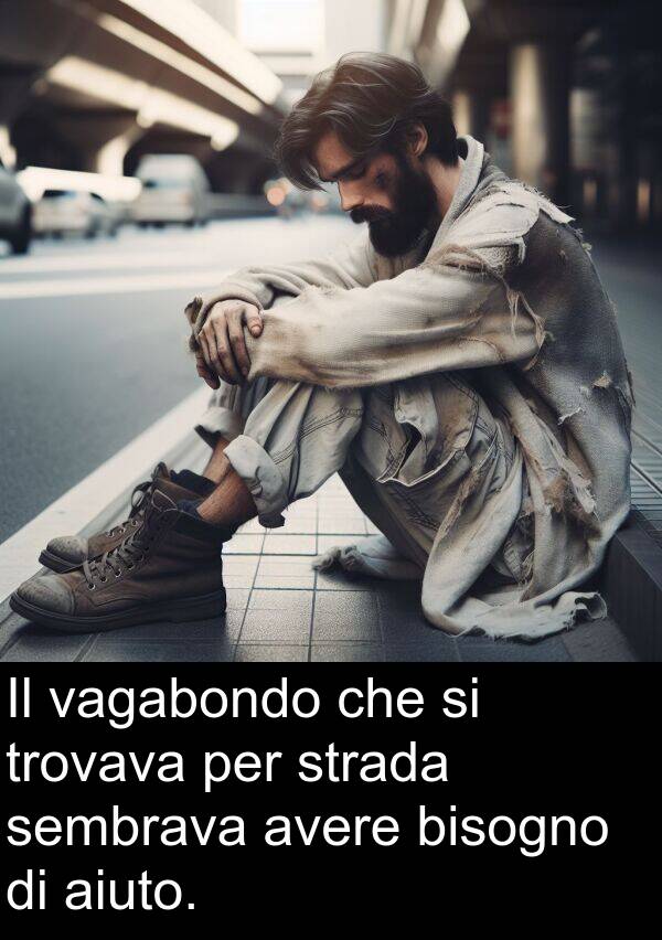 aiuto: Il vagabondo che si trovava per strada sembrava avere bisogno di aiuto.
