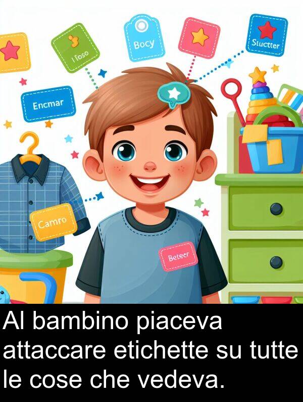 cose: Al bambino piaceva attaccare etichette su tutte le cose che vedeva.