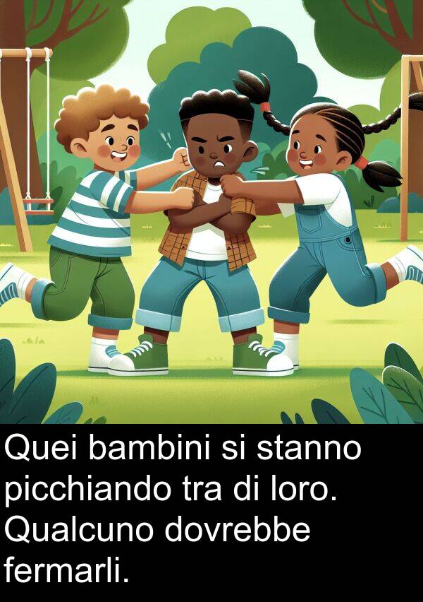 loro: Quei bambini si stanno picchiando tra di loro. Qualcuno dovrebbe fermarli.
