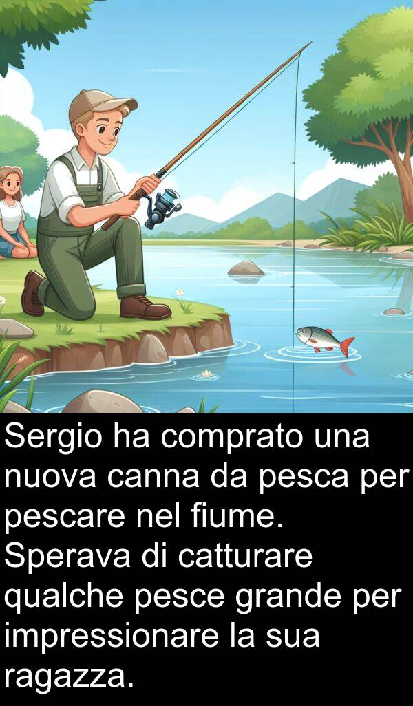 pesca: Sergio ha comprato una nuova canna da pesca per pescare nel fiume. Sperava di catturare qualche pesce grande per impressionare la sua ragazza.