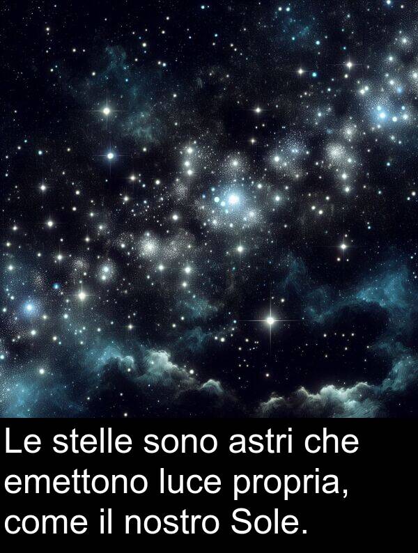 astri: Le stelle sono astri che emettono luce propria, come il nostro Sole.