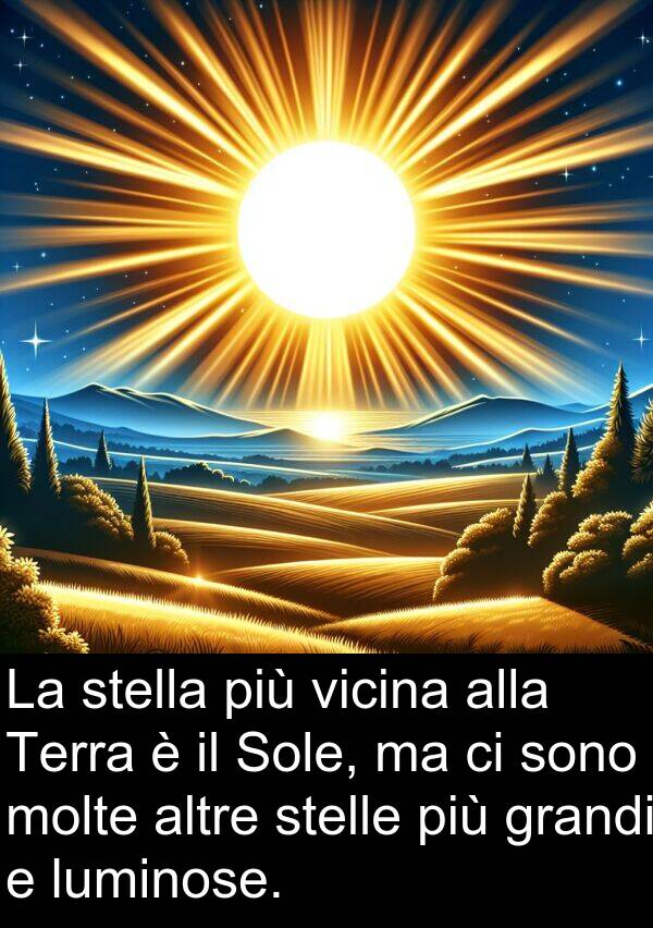 luminose: La stella più vicina alla Terra è il Sole, ma ci sono molte altre stelle più grandi e luminose.