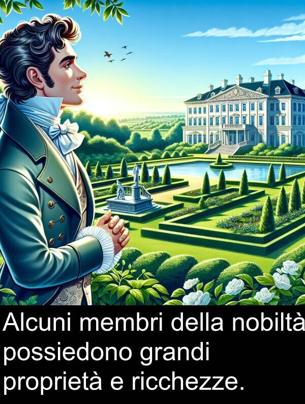 grandi: Alcuni membri della nobiltà possiedono grandi proprietà e ricchezze.