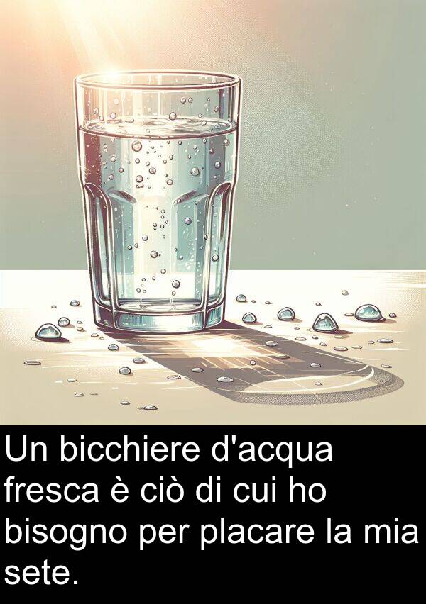 cui: Un bicchiere d'acqua fresca è ciò di cui ho bisogno per placare la mia sete.