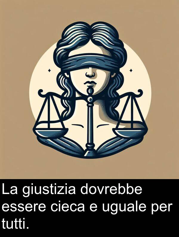 uguale: La giustizia dovrebbe essere cieca e uguale per tutti.