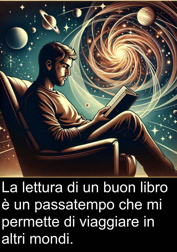 buon: La lettura di un buon libro è un passatempo che mi permette di viaggiare in altri mondi.